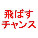 飛ばすチャンス