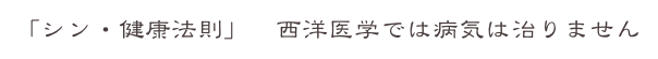 「シン・健康法則」　西洋医学では病気は治りません