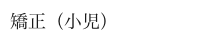 矯正（小児）
