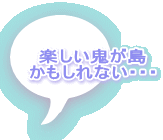 楽しい鬼が島 かもしれない・・・