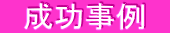 　成功事例　