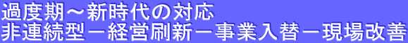 過度期～新時代の対応 非連続型－経営刷新－事業入替－現場改善